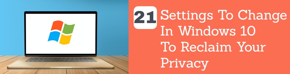 21 Settings To Change In Windows 10 To Reclaim Your Privacy (1)