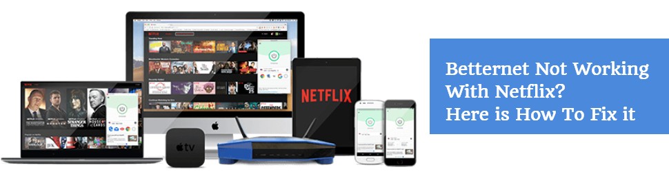 Betternet Not Working With Netflix - Here is How To Fix it